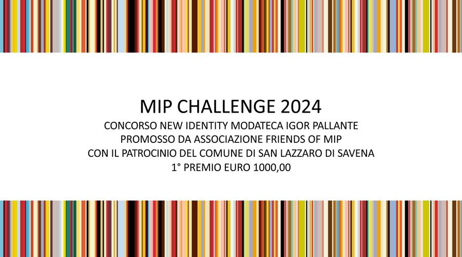 Locandina con scritto "MIP CHALLANGE 2024, concorso new identity modateca Igor Pallante promosso da associazione Friends of MIP con il patrocinio del Comune di San Lazzaro di Savena, primo premio 1000,0 